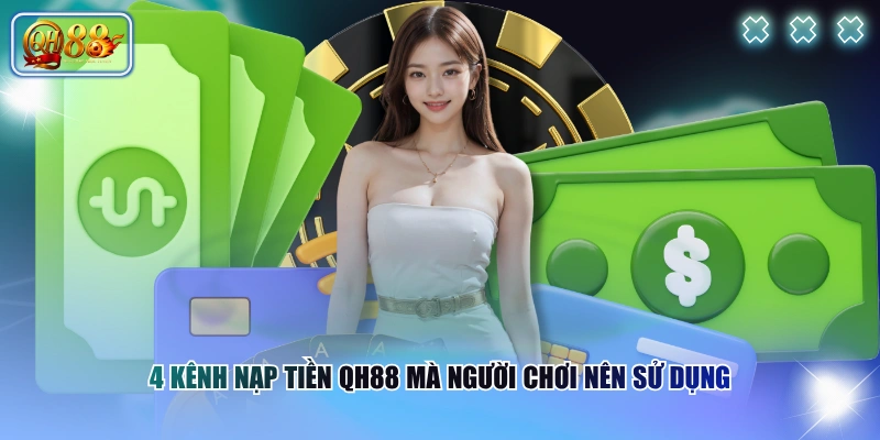 Quy Trình Nạp Tiền QH88 Chuẩn Xác Và Thành Công 100% 2 4 kênh nạp tiền QH88 mà người chơi nên sử dụng