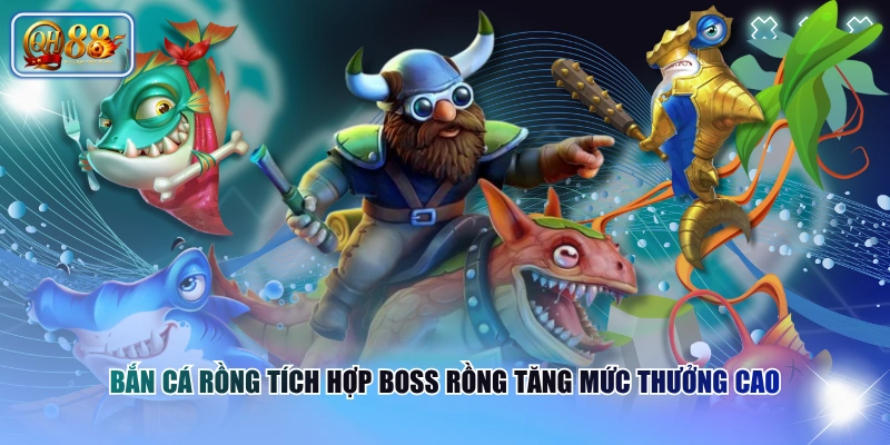 Luật Chơi Bắn Cá Rồng Đơn Giản, Tích Hợp Nhiều Tính Năng 4 Bắn Cá Rồng tích hợp Boss Rồng tăng mức thưởng cao