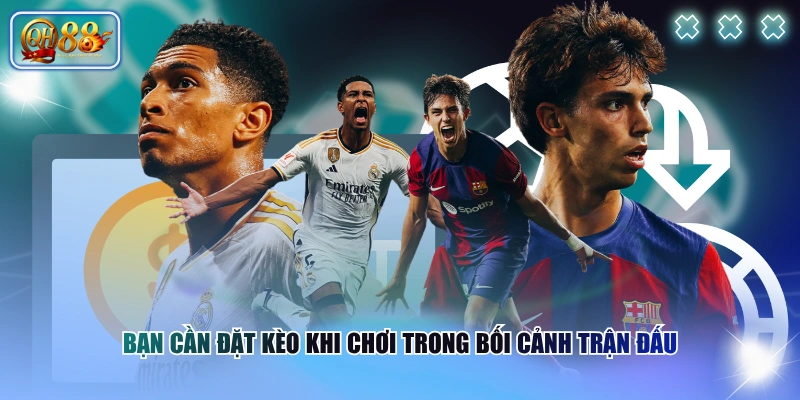 Cách Hiểu Kèo 2 Ăn Nửa Chuẩn Xác Cùng Hướng Soi Phù Hợp 3 Bạn cần đặt kèo khi chơi trong bối cảnh trận đấu