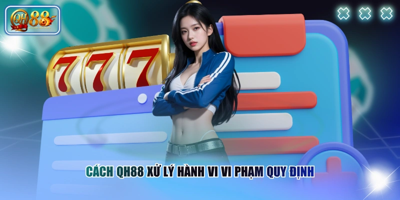 Điều khoản và điều kiện 3 Cách QH88 xử lý hành vi vi phạm quy định
