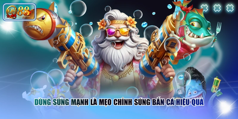Mẹo Chỉnh Súng Bắn Cá Dễ Hiểu, Tối Ưu 99% Tỷ Lệ Thắng 4 Dùng súng mạnh là mẹo chỉnh súng bắn cá hiệu quả