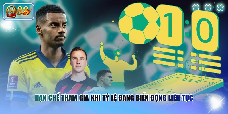 Cách Hiểu Kèo 2 Ăn Nửa Chuẩn Xác Cùng Hướng Soi Phù Hợp 4 Hạn chế tham gia khi tỷ lệ đang biến động liên tục