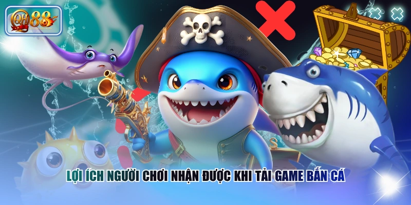 Hướng Dẫn Tải Game Bắn Cá Nhanh Chóng Chỉ Trong Vài Phút 2 Lợi ích người chơi nhận được khi tải game Bắn Cá