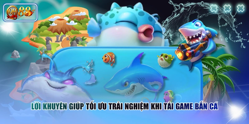 Hướng Dẫn Tải Game Bắn Cá Nhanh Chóng Chỉ Trong Vài Phút 4 Lời khuyên giúp tối ưu trải nghiệm khi tải game Bắn Cá
