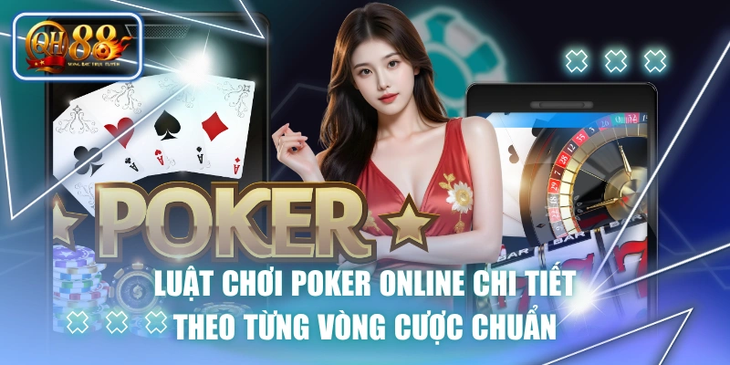 Luật Chơi Poker Online Chi Tiết Theo Từng Vòng Cược Chuẩn 1 Luật Chơi Poker Online Chi Tiết Theo Từng Vòng Cược Chuẩn