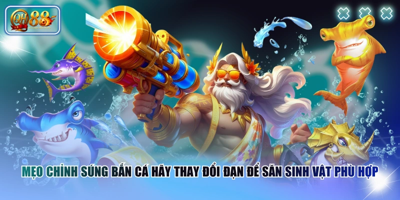 Mẹo Chỉnh Súng Bắn Cá Dễ Hiểu, Tối Ưu 99% Tỷ Lệ Thắng 3 Mẹo chỉnh súng bắn cá hãy thay đổi đạn để săn sinh vật phù hợp