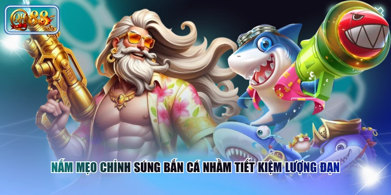 Mẹo Chỉnh Súng Bắn Cá Dễ Hiểu, Tối Ưu 99% Tỷ Lệ Thắng 2 Nắm mẹo chỉnh súng bắn cá nhằm tiết kiệm lượng đạn