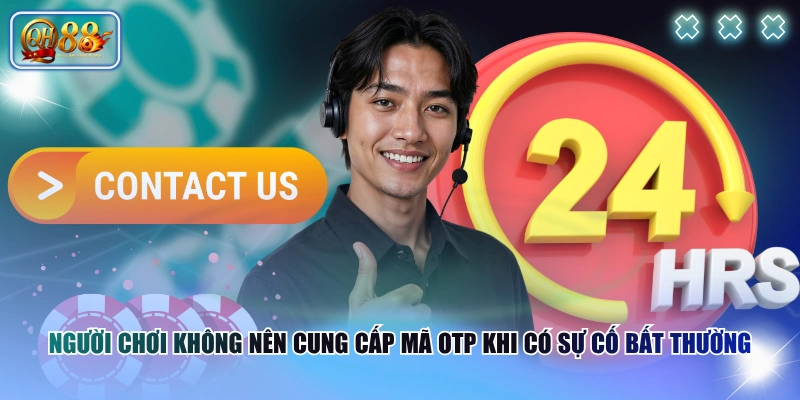 Liên Hệ QH88 3 Người chơi không nên cung cấp mã OTP khi có sự cố bất thường