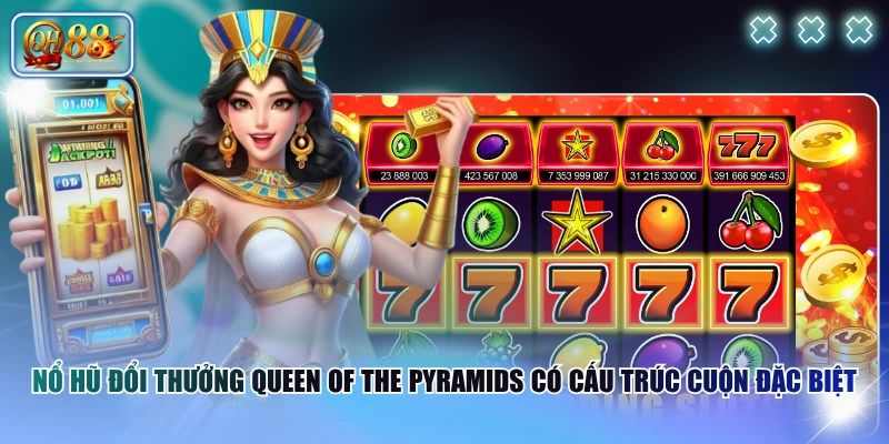 5+ Game Nổ Hũ Đổi Thưởng Nổi Bật, Mức Thưởng Cực Khủng 3 Nổ hũ đổi thưởng Queen of the Pyramids có cấu trúc cuộn đặc biệt