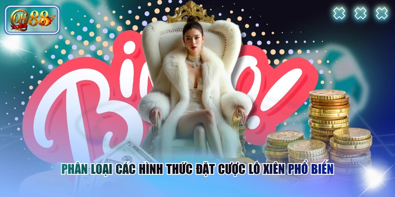 Tìm Hiểu Lô Xiên Là Gì Và Các Lưu Ý Cược Thủ Cần Nắm Rõ 3 Phân loại các hình thức đặt cược lô xiên phổ biến