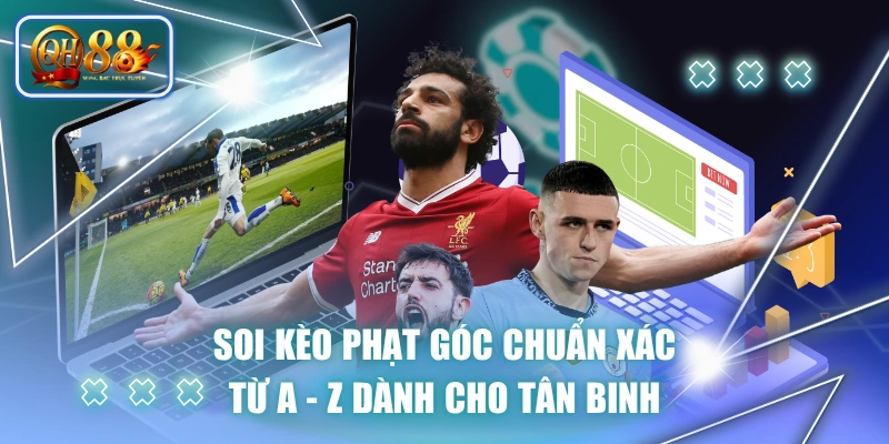 Soi Kèo Phạt Góc Chuẩn Xác Từ A - Z Dành Cho Tân Binh 1 Soi Kèo Phạt Góc Chuẩn Xác Từ A - Z Dành Cho Tân Binh