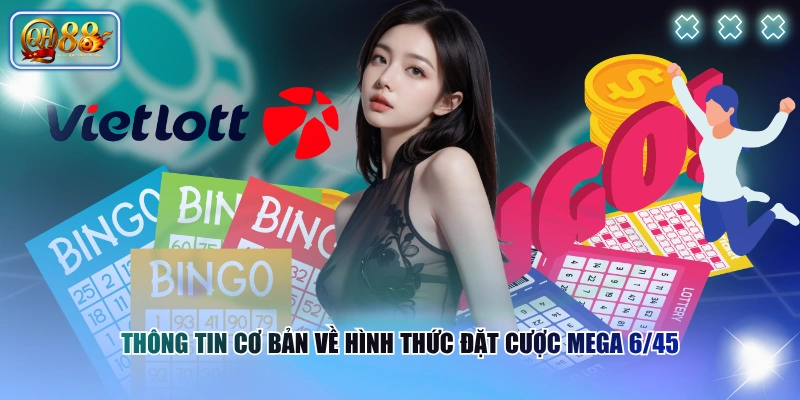 Hướng Dẫn Cách Chơi Mega 6/45 & Các Điều Tân Thủ Cần Biết 2 Thông tin cơ bản về hình thức đặt cược Mega 6/45
