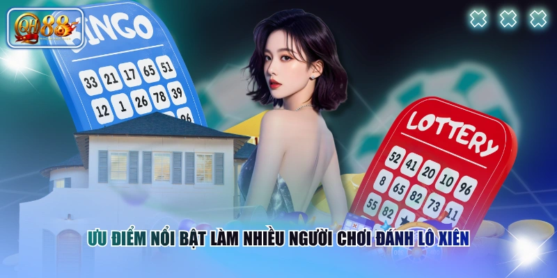 Tìm Hiểu Lô Xiên Là Gì Và Các Lưu Ý Cược Thủ Cần Nắm Rõ 4 Ưu điểm nổi bật làm nhiều người chơi đánh lô xiên